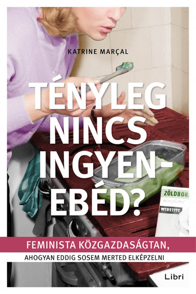 Katrine Marcal: Tényleg nincs ingyenebéd? – Feminista közgazdaságtan, ahogyan eddig sosem merted elképzelni