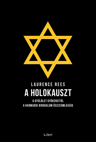 Laurence Rees -: A Holokauszt A gyűlölet gyökereitől a harmadik birodalom összeomlásáig