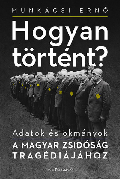 Munkácsi Ernő: Hogyan történt? – Adatok és okmányok a magyar zsidóság tragédiájához