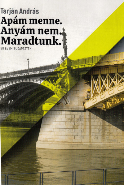 Tarján András: Apám menne. Anyám nem. Maradtunk. – 80 évem Budapesten