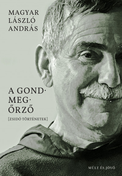 Magyar László András: A gondmegőrző – Zsidó történetek
