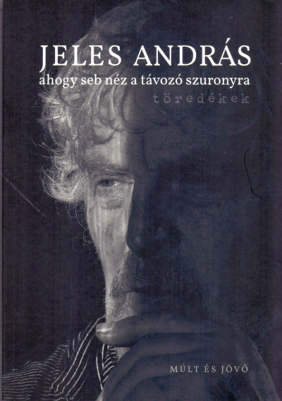 Jeles András: ahogy seb néz a távozó szuronyra – töredékek