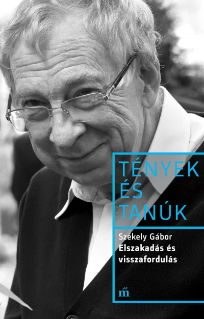 Székely Gábor: Elszakadás és visszafordulás – Tények és Tanúk