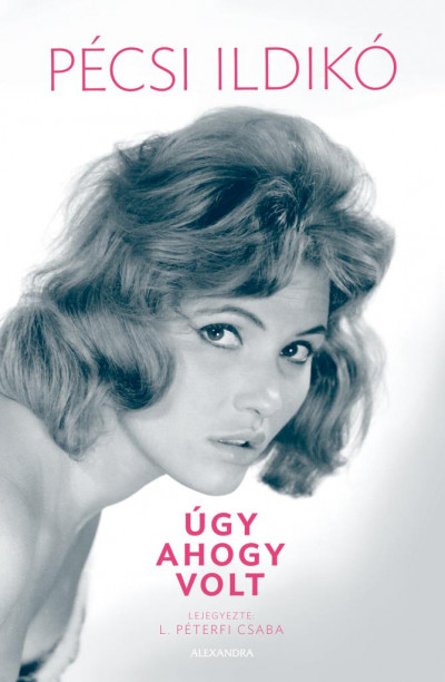 Pécsi Ildikó: Pécsi Ildikó – Úgy, ahogy volt