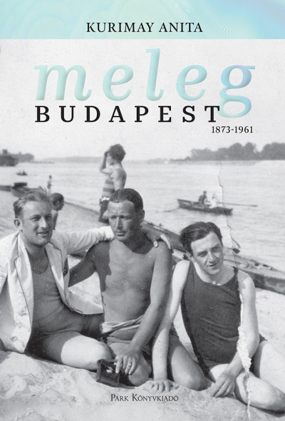 Kurimay Anita: Meleg Budapest 1873 – 1961