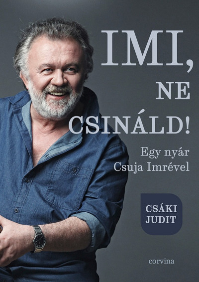 Csáki Judit: Imi, ne csináld! – Egy nyár Csuja Imrével