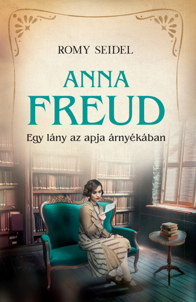 Romy Seidel: Anna Freud – Egy lány az apja árnyékában