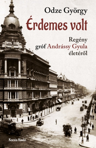 Odze György: Érdemes volt – Regény Gróf Andrássy Gyula életéről