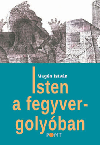 Magén István: Isten a fegyvergolyóban