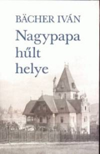 Bächer Iván: Nagypapa hűlt helye