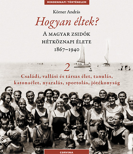 Körner András: Hogyan éltek? 2. A magyar zsidók hétköznapi élete 1867-1940