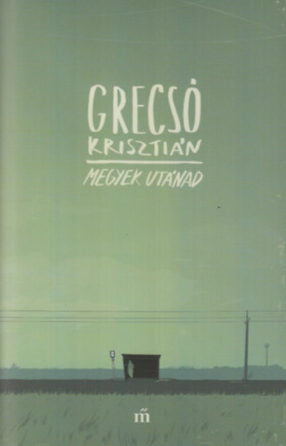 Grecsó Krisztián: Megyek utánad