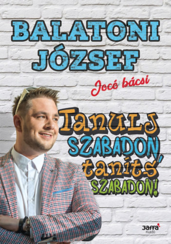 Balatoni József: Tanulj szabadon, taníts szabadon!