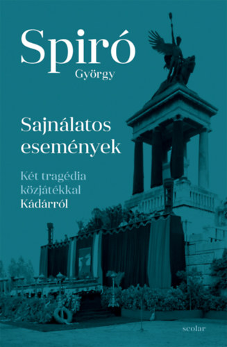 Spiró György: Sajnálatos események – Két tragédia közjátékkal Kádárról