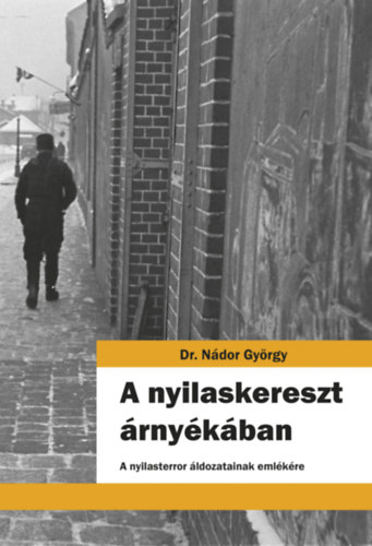 Dr. Nádor György: A nyilaskereszt árnéykában