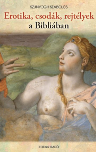 Szunyogh Szabolcs: Erotika, csodák, rejtélyek a Bibliában