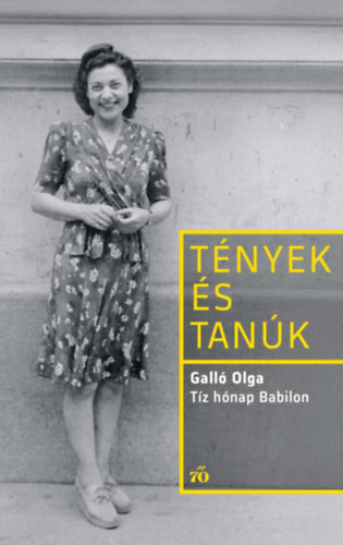 Galló Olga: Tények és tanúk – Tíz hónap Babilon