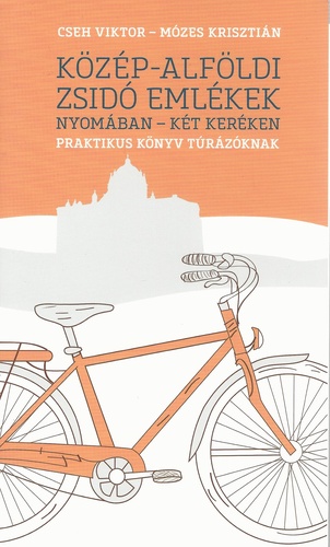 Cseh Viktor – Mózes Krisztián: Közép-Alföldi zsidó emlékek nyomában – két keréken