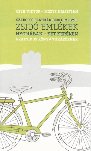Cseh Viktor - Mózes Krisztián: Szabolcs-Szatmár-Bereg- megyei zsidó emlékek nyomában - két keréken
