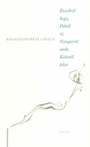 Krasznahorkai László: Északról hegy, délről tó, nyugatról hegyek, keletről folyó