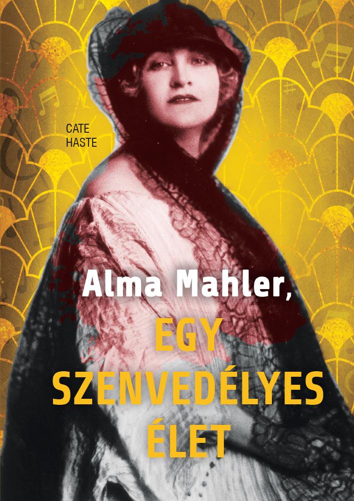 Cate Haste: Alma Mahler, egy szenvedélyes élet