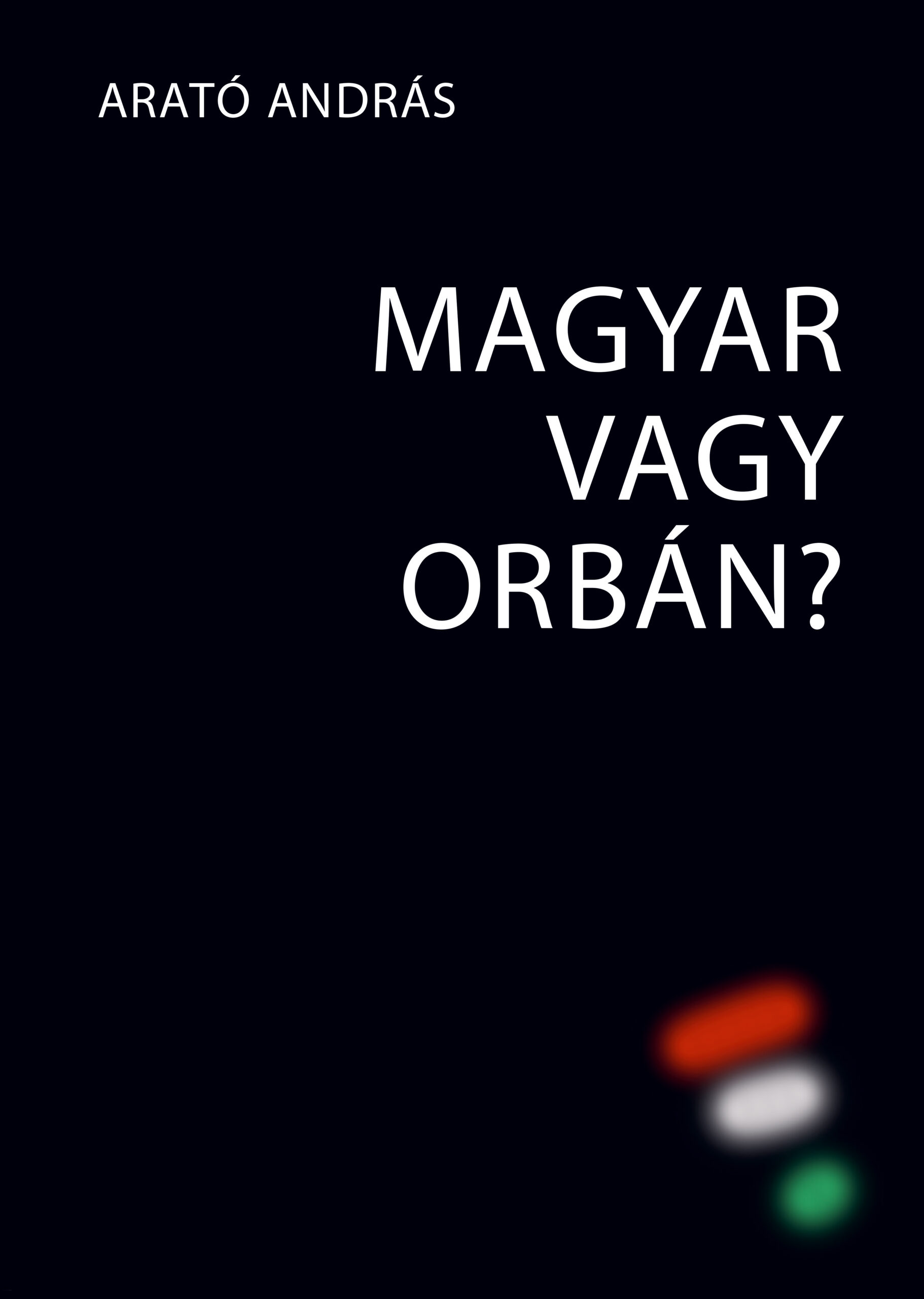 Arató András: Magyar vagy Orbán?