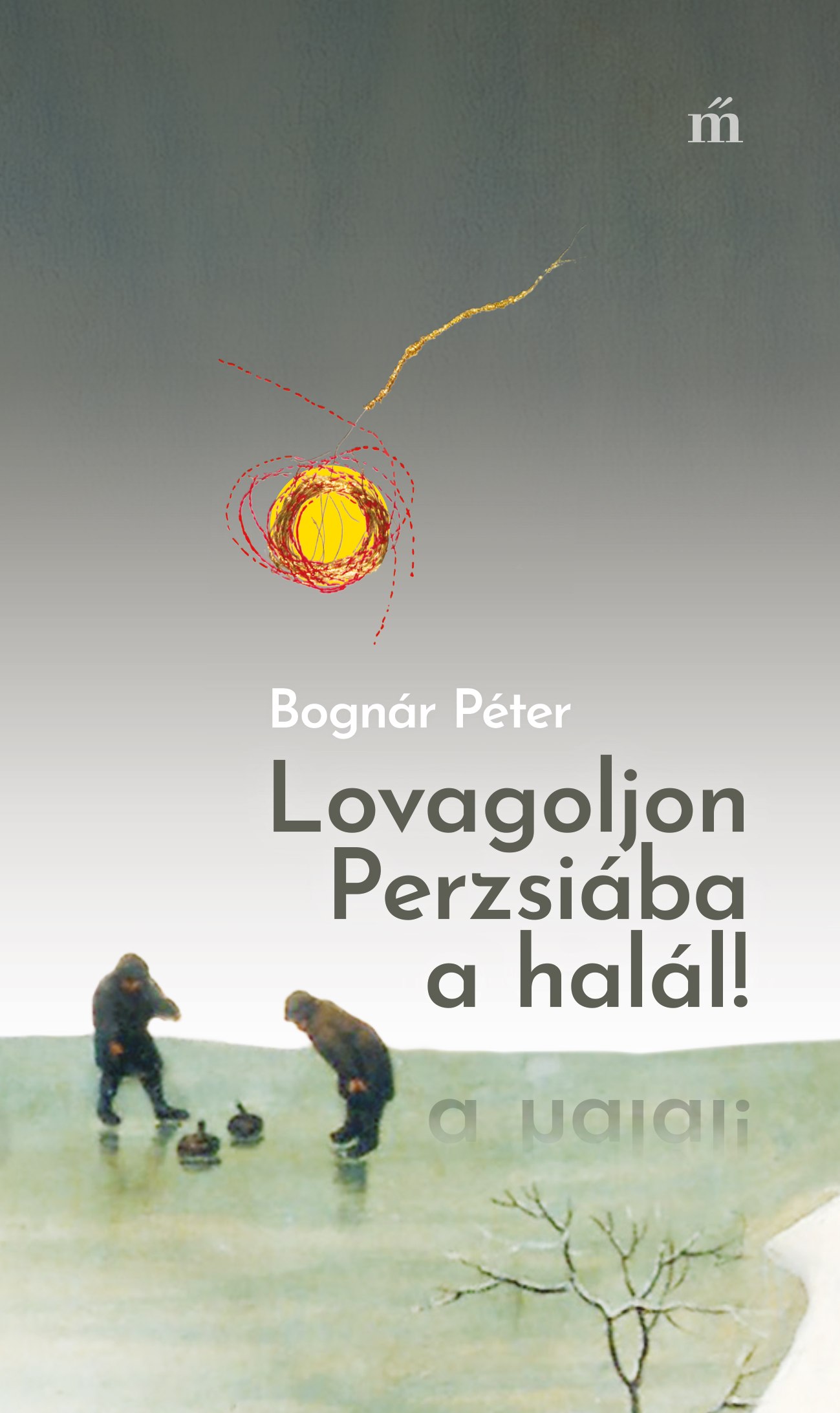 Bognár Péter: Lovagoljon Perzsiába a halál!