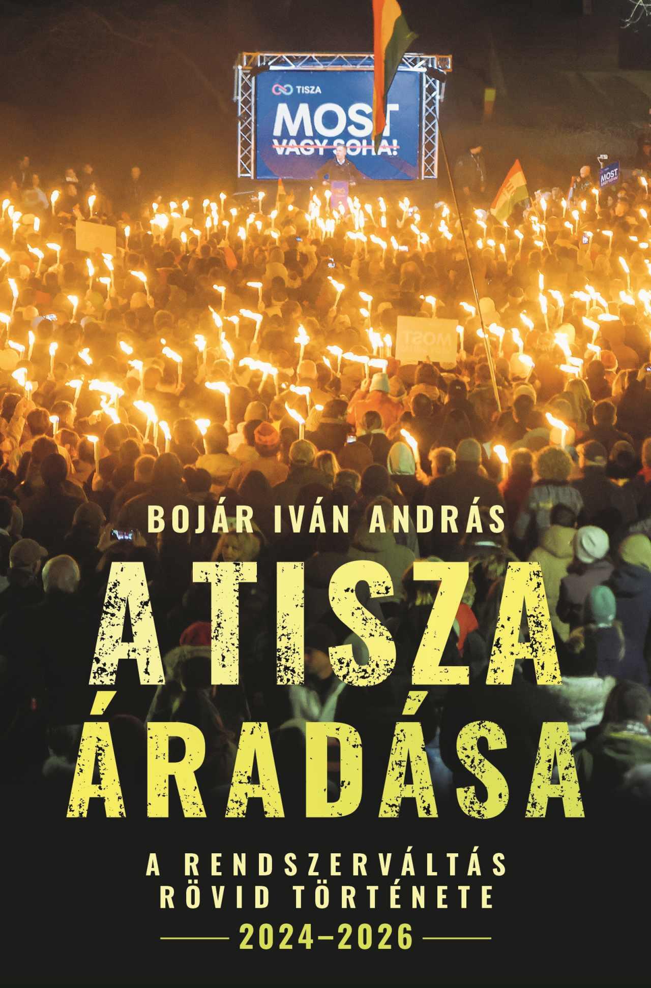 Bojár Iván András: A Tisza áradása – A rendszerváltás rövid története 2024-2026