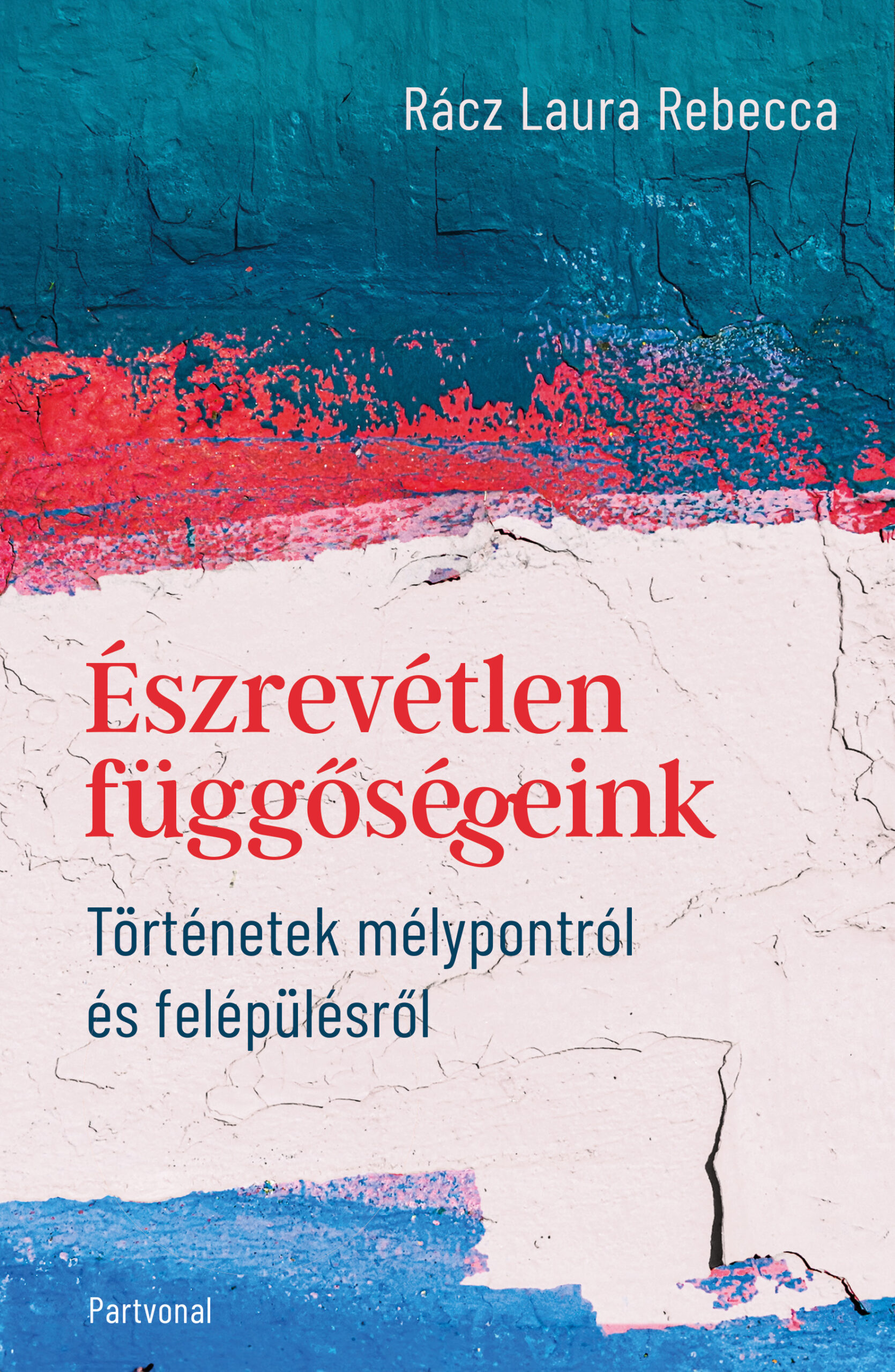 Rácz Laura Rebecca: Észrevétlen függőségeink – Történetek mélypontról és felépülésről
