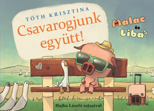 Tóth Krisztina: Malac és Liba 2. – Csavarogjunk együtt!