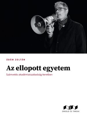 Ádám Zoltán: Az ellopott egyetem – Számvetés akadémiaiszabadság-keretben