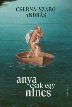 Cserna-Szabó A ndrás: Anya csak egy nincs