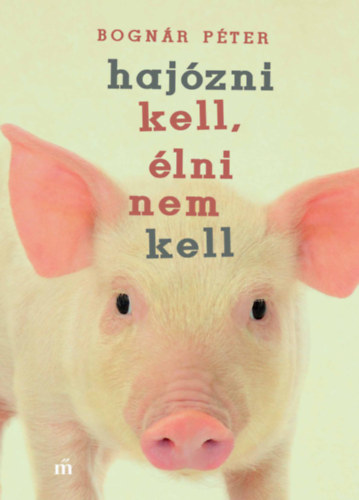 Bognár Péter: Hajózni kell, élni nem kell