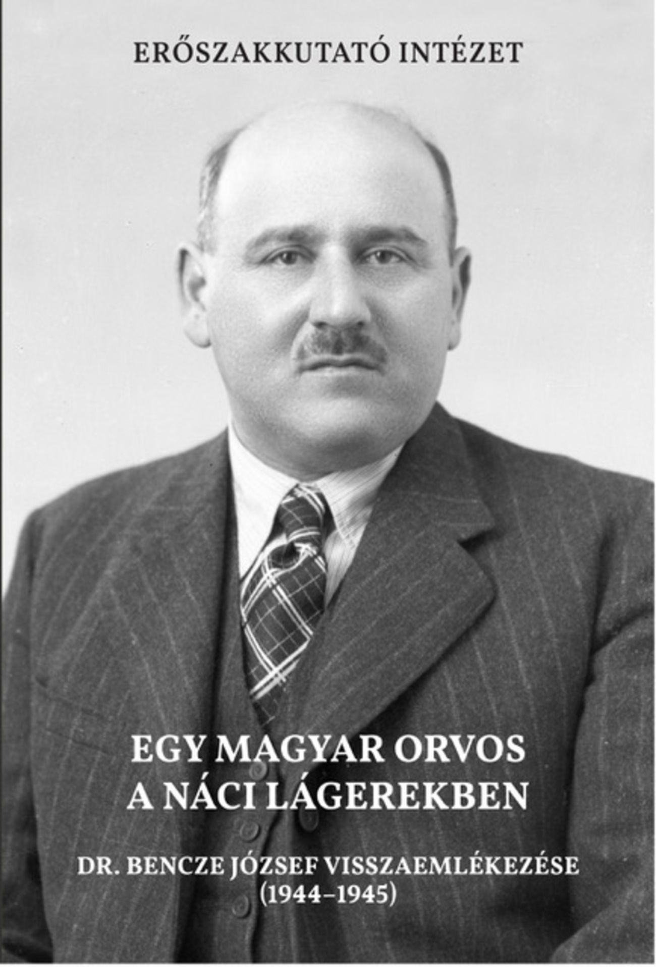 Kelbert Krisztina: Egy magyar orvos a náci lágerekben – Dr. Bencze József visszaemlékezése