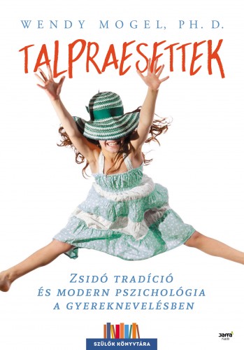 Wendy Mogel, Ph.D.: Talpraesettek Zsidó tradíció és modern pszichológia a gyereknevelésben