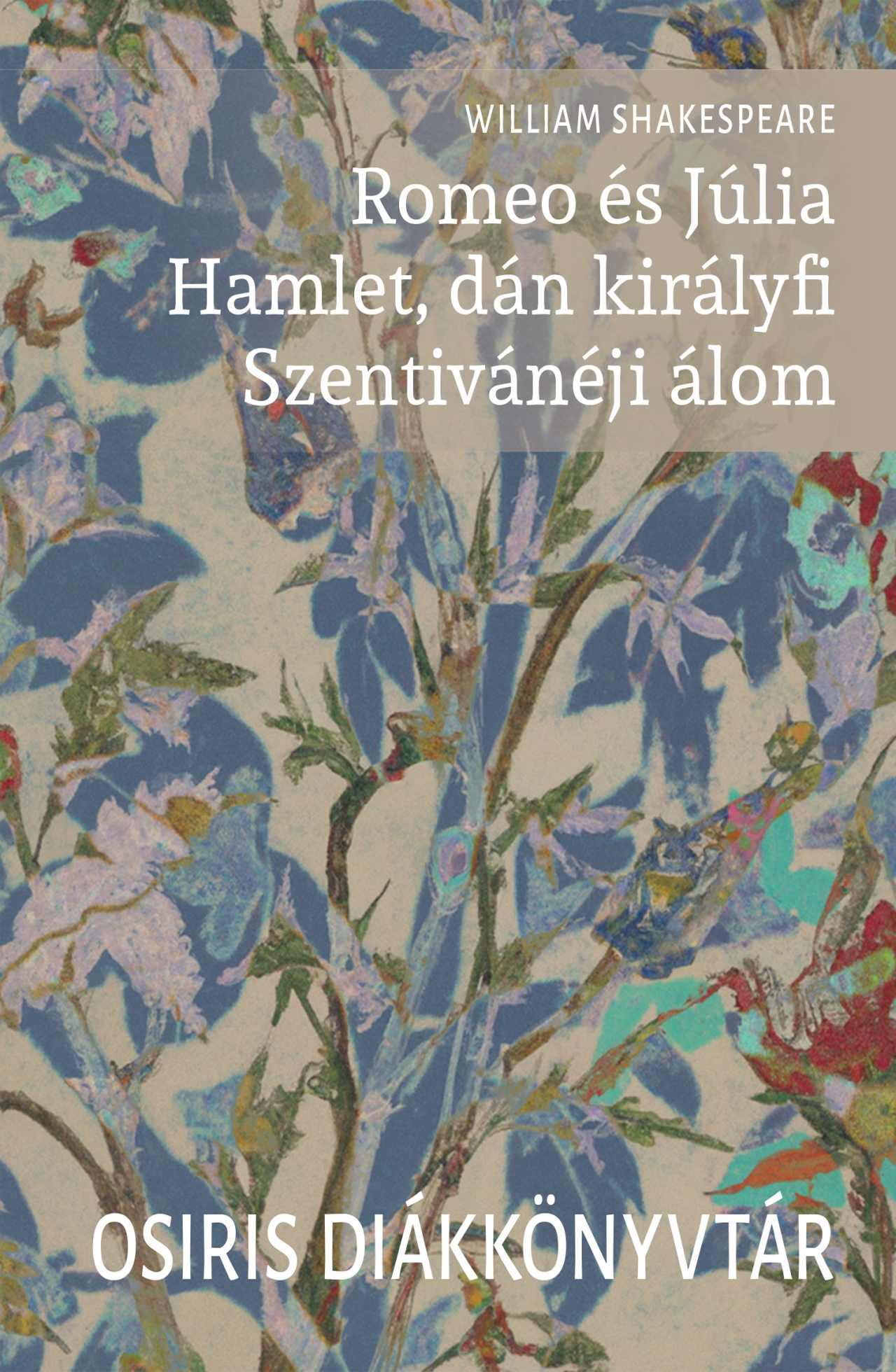 Shakespeare, William: Romeo és Júlia – Hamlet, dán királyfi – Szentivánéji álom – Osiris Diákkönyvtár