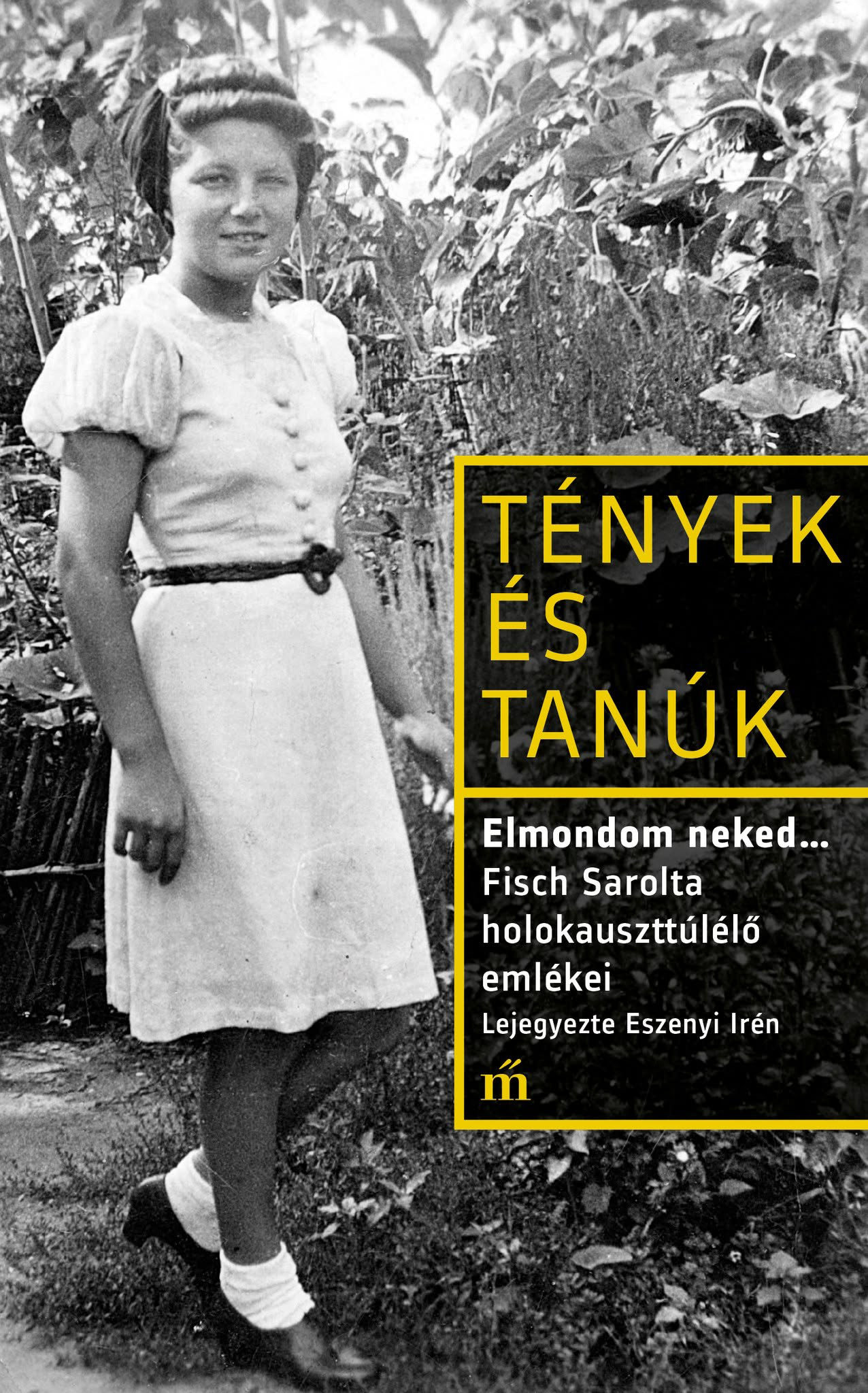 Eszenyi Irén: Tények és tanúk Elmondom neked…Fisch Sarolta holokauszttúlélő emlékei