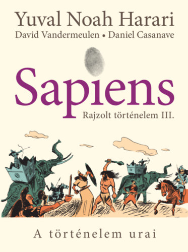 Yuval Noah Harari David Vandermeulen Daniel Casanave: Sapiens – Rajzolt történelem III. – A történelem urai
