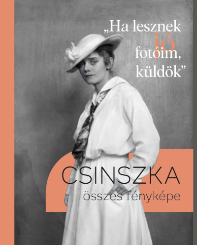 Zeke Zsuzsa: „Ha lesznek jó fotóim, küldök” – Csinszka összes fényképe