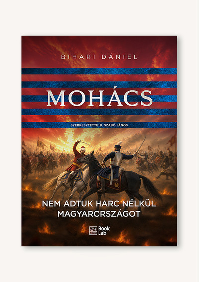 Bihari Dániel: Mohács – nem adtuk harc nélkül Magyarországot